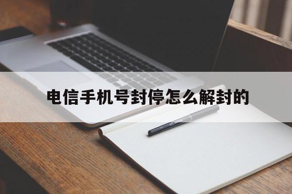 电信手机号封停怎么解封的 电信手机号封停怎么解封的
