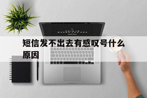 短信发不出去有感叹号什么原因 短信发不出去有感叹号什么原因