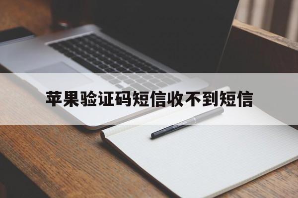 苹果验证码短信收不到短信 苹果验证码短信收不到短信