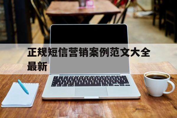 正规短信营销案例范文大全最新 正规短信营销案例范文大全最新