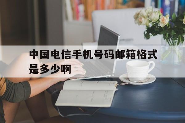 中国电信手机号码邮箱格式是多少啊 中国电信手机号码邮箱格式是多少啊
