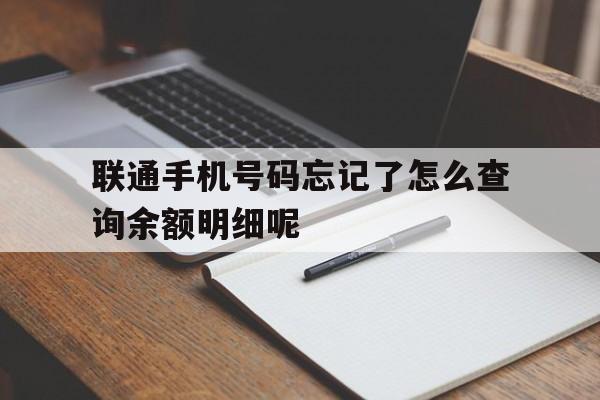 关于联通手机号码忘记了怎么查询余额明细呢的信息 关于联通手机号码忘记了怎么查询余额明细呢的信息