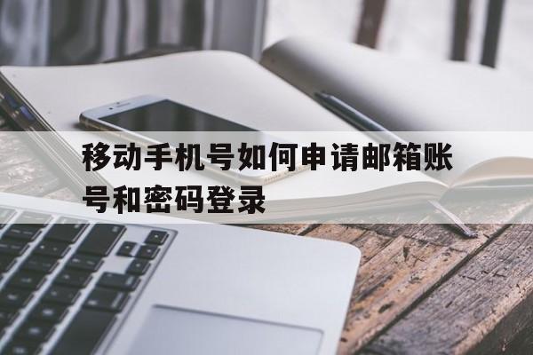 包含移动手机号如何申请邮箱账号和密码登录的词条