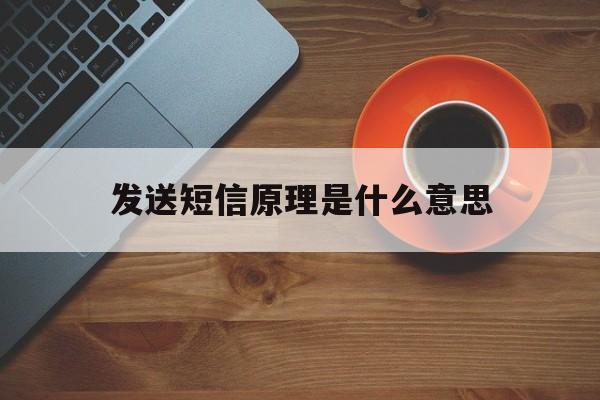 发送短信原理是什么意思 发送短信原理是什么意思
