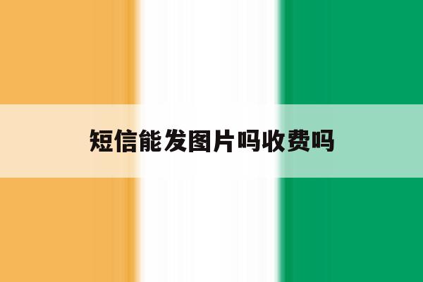 短信能发图片吗收费吗 短信能发图片吗收费吗
