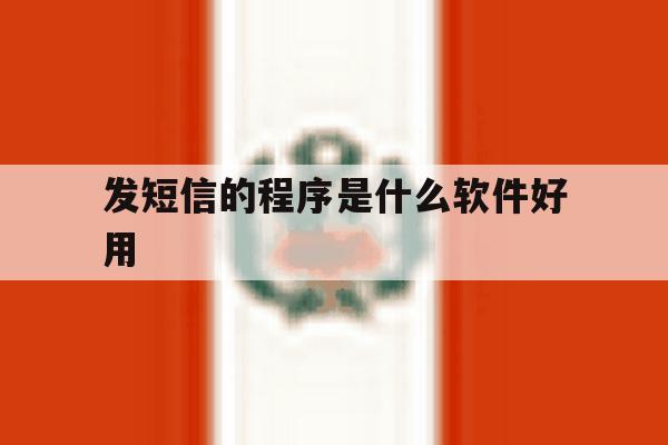 发短信的程序是什么软件好用 发短信的程序是什么软件好用