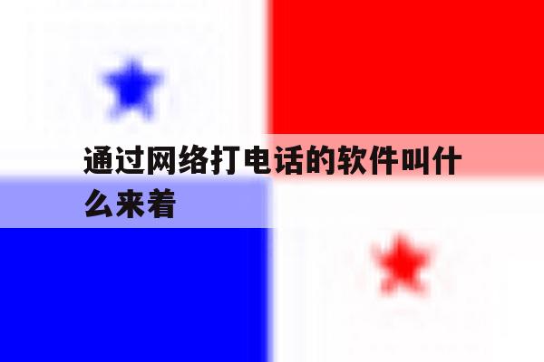 通过网络打电话的软件叫什么来着 通过网络打电话的软件叫什么来着