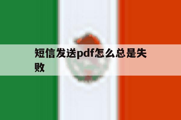 短信发送pdf怎么总是失败 短信发送pdf怎么总是失败