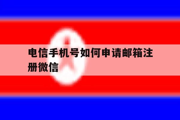 电信手机号如何申请邮箱注册微信
