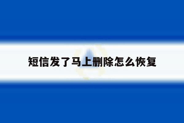 短信发了马上删除怎么恢复 短信发了马上删除怎么恢复