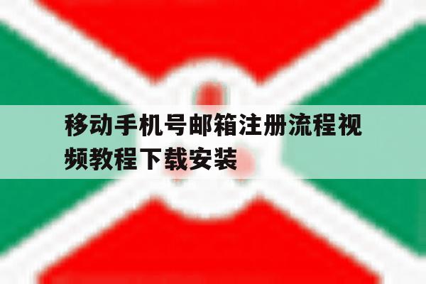 包含移动手机号邮箱注册流程视频教程下载安装的词条 包含移动手机号邮箱注册流程视频教程下载安装的词条