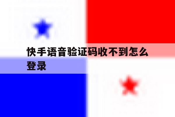 快手语音验证码收不到怎么登录