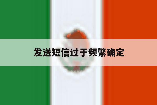 发送短信过于频繁确定 发送短信过于频繁确定