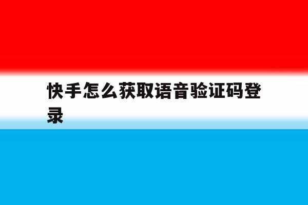快手怎么获取语音验证码登录