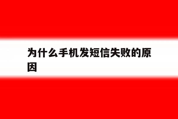 为什么手机发短信失败的原因 为什么手机发短信失败的原因
