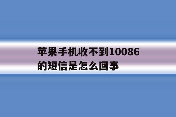 苹果手机收不到10086的短信是怎么回事 苹果手机收不到10086的短信是怎么回事