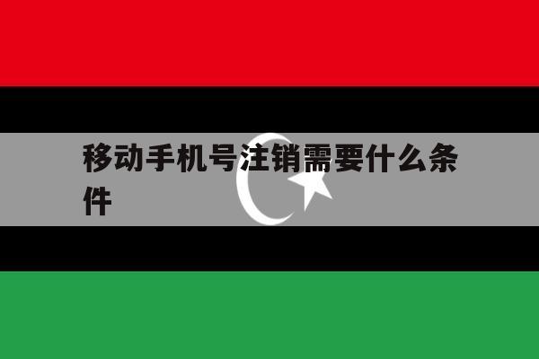 移动手机号注销需要什么条件 移动手机号注销需要什么条件