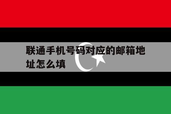 联通手机号码对应的邮箱地址怎么填 联通手机号码对应的邮箱地址怎么填