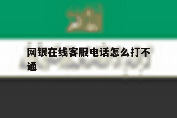 网银在线客服电话怎么打不通 网银在线客服电话怎么打不通