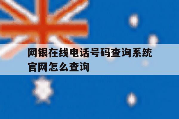 网银在线电话号码查询系统官网怎么查询的简单介绍 网银在线电话号码查询系统官网怎么查询的简单介绍