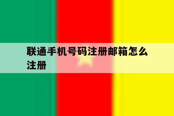 联通手机号码注册邮箱怎么注册 联通手机号码注册邮箱怎么注册