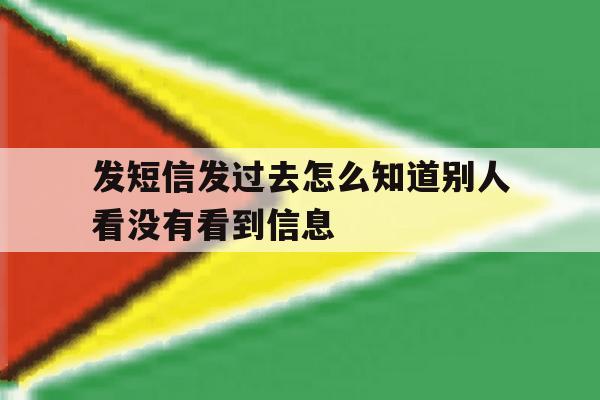 发短信发过去怎么知道别人看没有看到信息 发短信发过去怎么知道别人看没有看到信息