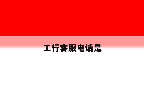 工行客服电话是 工行客服电话是