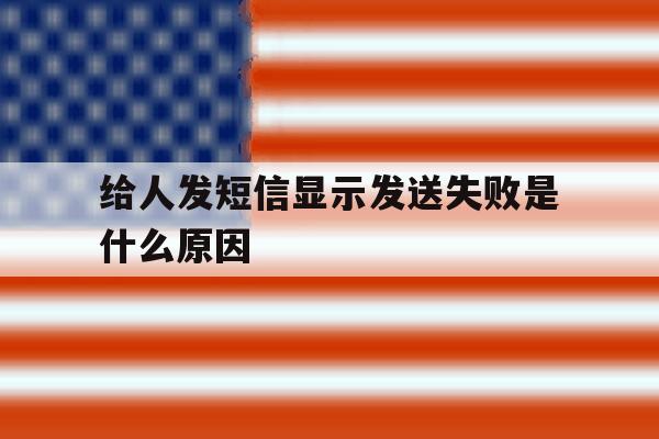 给人发短信显示发送失败是什么原因 给人发短信显示发送失败是什么原因