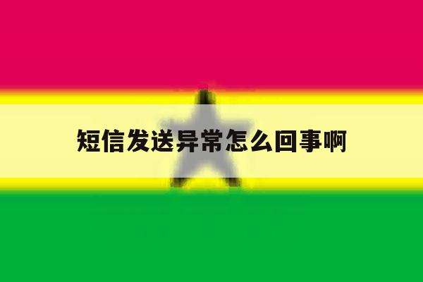 短信发送异常怎么回事啊 短信发送异常怎么回事啊