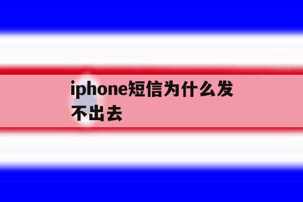 iphone短信为什么发不出去 iphone短信为什么发不出去