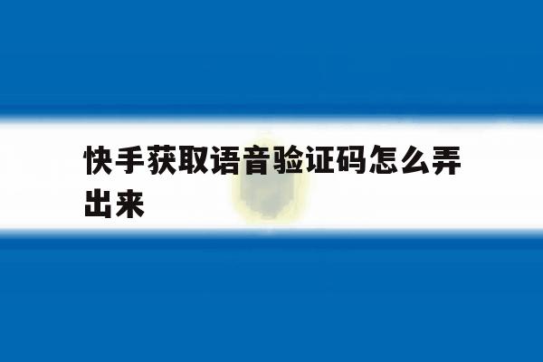 快手获取语音验证码怎么弄出来 快手获取语音验证码怎么弄出来