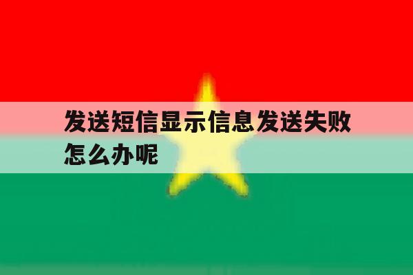 发送短信显示信息发送失败怎么办呢 发送短信显示信息发送失败怎么办呢