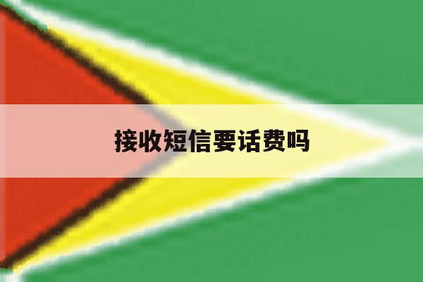 接收短信要话费吗 接收短信要话费吗