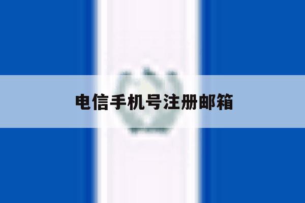 电信手机号注册邮箱 电信手机号注册邮箱