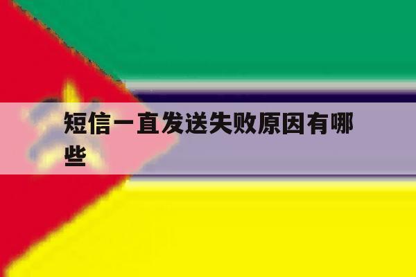 短信一直发送失败原因有哪些 短信一直发送失败原因有哪些