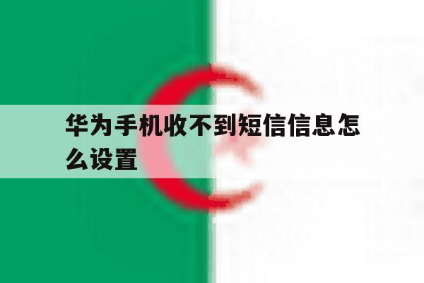 华为手机收不到短信信息怎么设置 华为手机收不到短信信息怎么设置