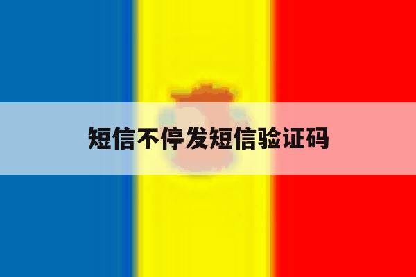 短信不停发短信验证码 短信不停发短信验证码