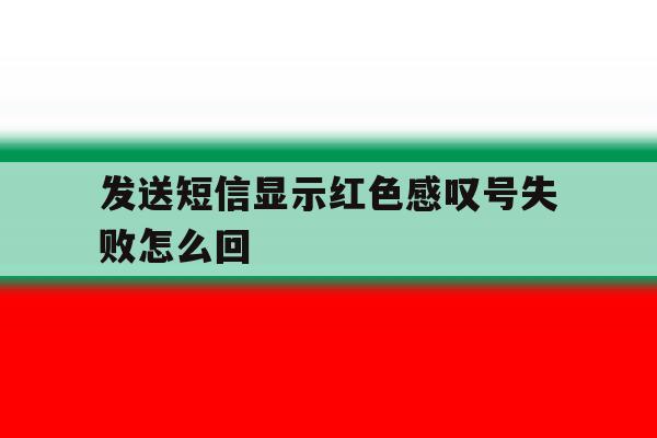 发送短信显示红色感叹号失败怎么回 发送短信显示红色感叹号失败怎么回