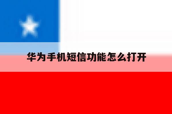 华为手机短信功能怎么打开 华为手机短信功能怎么打开