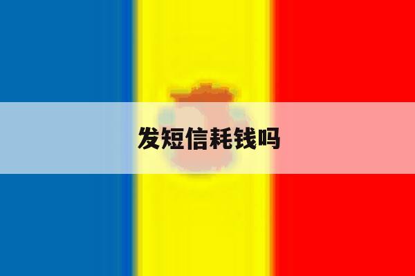 发短信耗钱吗 发短信耗钱吗