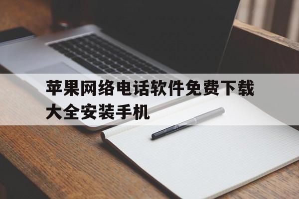 苹果网络电话软件免费下载大全安装手机 苹果网络电话软件免费下载大全安装手机