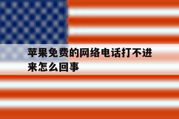 苹果免费的网络电话打不进来怎么回事 苹果免费的网络电话打不进来怎么回事