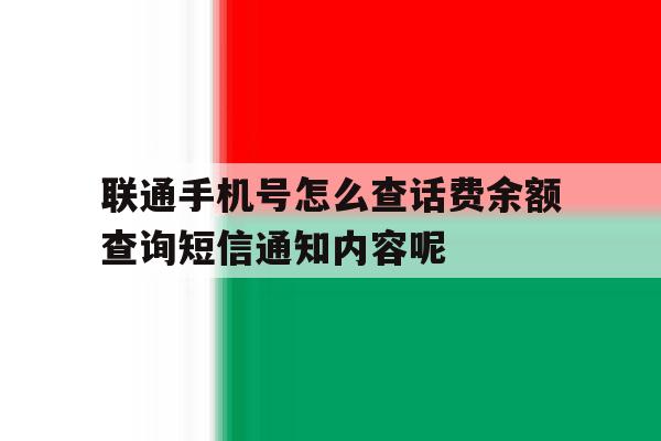 关于联通手机号怎么查话费余额查询短信通知内容呢的信息 关于联通手机号怎么查话费余额查询短信通知内容呢的信息