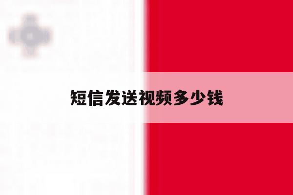 短信发送视频多少钱 短信发送视频多少钱