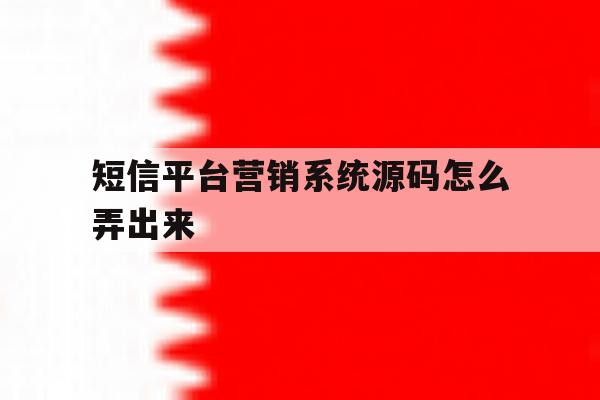 短信平台营销系统源码怎么弄出来 短信平台营销系统源码怎么弄出来