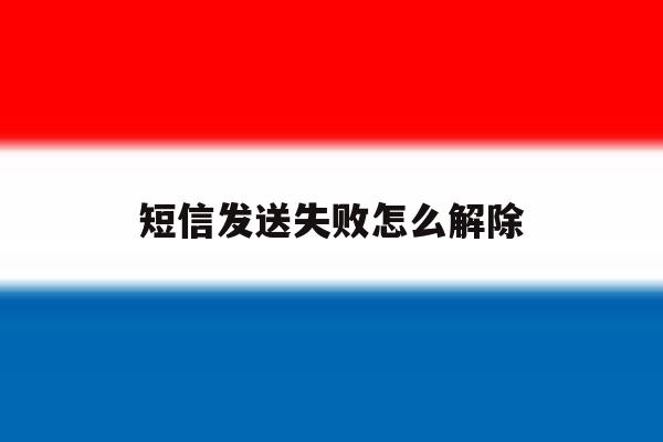短信发送失败怎么解除 短信发送失败怎么解除