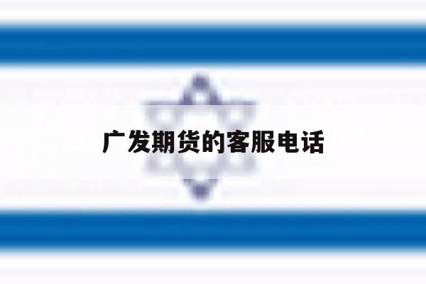 广发期货的客服电话 广发期货的客服电话