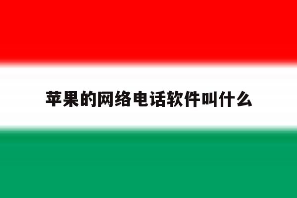 苹果的网络电话软件叫什么 苹果的网络电话软件叫什么