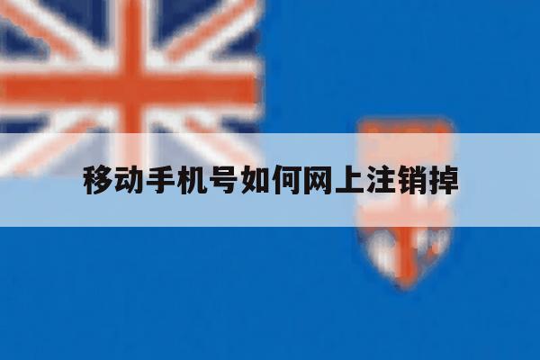 移动手机号如何网上注销掉 移动手机号如何网上注销掉
