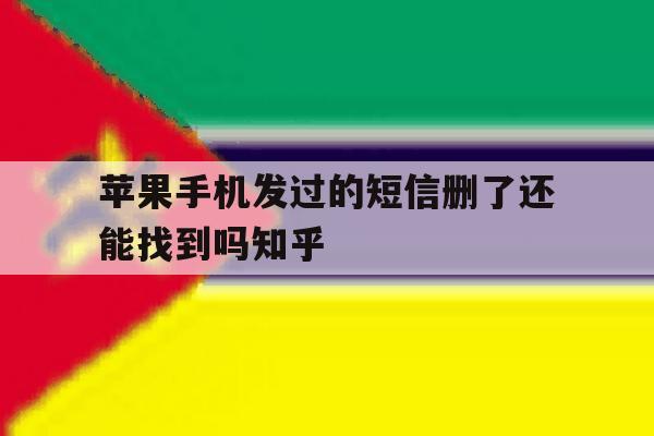 苹果手机发过的短信删了还能找到吗知乎 苹果手机发过的短信删了还能找到吗知乎
